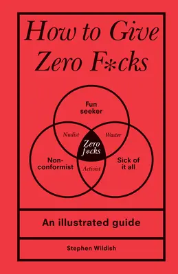 Comment donner zéro connerie : Un guide illustré - How to Give Zero F*cks: An Illustrated Guide