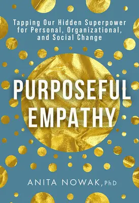 Purposeful Empathy : Tapping Our Hidden Superpower for Personal, Organizational, and Social Change (L'empathie délibérée : exploiter notre superpuissance cachée pour le changement personnel, organisationnel et social) - Purposeful Empathy: Tapping Our Hidden Superpower for Personal, Organizational, and Social Change