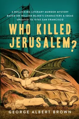 Qui a tué Jérusalem ? Un meurtre littéraire amusant basé sur les personnages et les idées de William Blake, mis à jour dans le San Francisco des années 1970. - Who Killed Jerusalem?: A Rollicking Literary Murder Mystery Based on William Blake's Characters & Ideas Updated to 1970s San Francisco