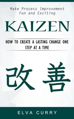 Kaizen : Rendre l'amélioration des processus amusante et passionnante (Comment créer un changement durable, une étape à la fois) - Kaizen: Make Process Improvement Fun and Exciting (How to Create a Lasting Change One Step at a Time)