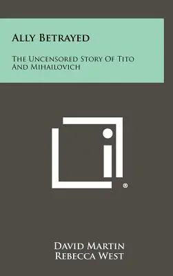 L'allié trahi : L'histoire non censurée de Tito et Mihailovich - Ally Betrayed: The Uncensored Story of Tito and Mihailovich