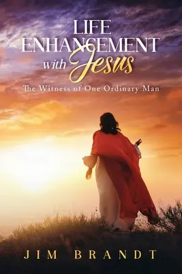 Amélioration de la vie avec Jésus : Le témoignage d'un homme ordinaire - Life Enhancement With Jesus: The Witness of One Ordinary Man