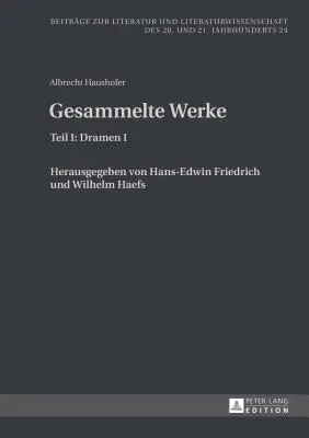 Albrecht Haushofer : Gesammelte Werke : Teil I : Dramen I. Herausgegeben Von Hans-Edwin Friedrich Und Wilhelm Haefs - Albrecht Haushofer: Gesammelte Werke: Teil I: Dramen I. Herausgegeben Von Hans-Edwin Friedrich Und Wilhelm Haefs