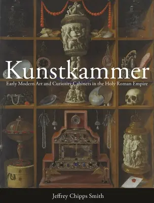 Kunstkammer : Art du début de l'ère moderne et cabinets de curiosité dans le Saint Empire romain germanique - Kunstkammer: Early Modern Art and Curiosity Cabinets in the Holy Roman Empire