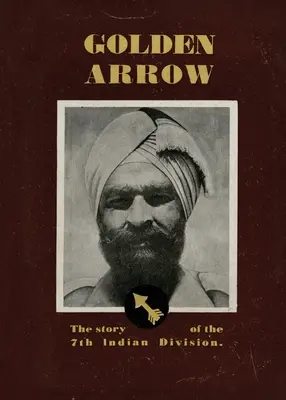La flèche d'or : L'histoire de la 7e division indienne - Golden Arrow: The Story of the 7th Indian Division