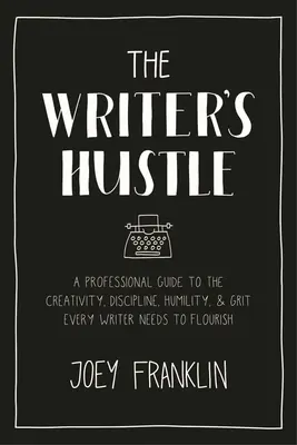La course à l'écriture : Un guide professionnel de la créativité, de la discipline, de l'humilité et de l'audace dont tout écrivain a besoin pour s'épanouir - The Writer's Hustle: A Professional Guide to the Creativity, Discipline, Humility, and Grit Every Writer Needs to Flourish