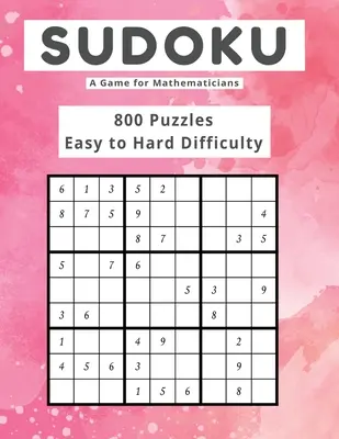 Sudoku A Game for Mathematicians 800 Puzzles Difficulté Facile à Difficile - Sudoku A Game for Mathematicians 800 Puzzles Easy to Hard Difficulty