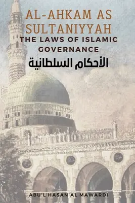 Al - Ahkam As Sultaniyyah : Les lois de la gouvernance islamique : Traduction anglaise du texte arabe classique الاحك&# - Al - Ahkam As Sultaniyyah: The Laws of Islamic Governance: English Translation of the Classical Arabic Text الاحك&#