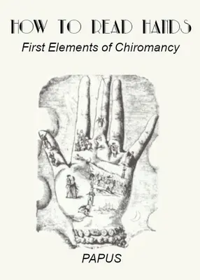 Comment lire dans les mains : Premiers éléments de la chiromancie - How To Read Hands: First Elements of Chiromancy