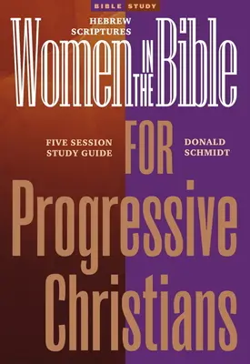 Les femmes dans la Bible pour les chrétiens progressistes : Les Écritures hébraïques : Guide d'étude en sept séances - Women in the Bible for Progressive Christians: Hebrew Scriptures: A Seven Session Study Guide