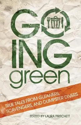 Going Green : Histoires vraies de glaneurs, d'éboueurs et de fouilleurs de poubelles - Going Green: True Tales from Gleaners, Scavengers, and Dumpster Divers