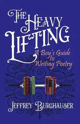 Le lourd fardeau : Guide de l'écriture poétique à l'usage des garçons - The Heavy Lifting: A Boy's Guide to Writing Poetry