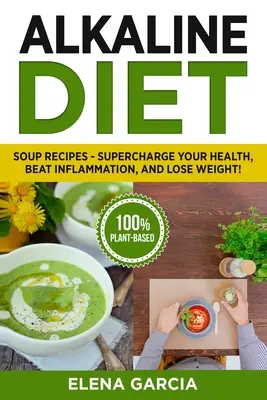 Régime alcalin : Les recettes de soupes : pour booster votre santé, vaincre l'inflammation et perdre du poids ! - Alkaline Diet: Soup Recipes- Supercharge Your Health, Beat Inflammation, and Lose Weight!