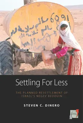 Se contenter de moins : La réinstallation planifiée des Bédouins du Néguev en Israël - Settling for Less: The Planned Resettlement of Israel's Negev Bedouin