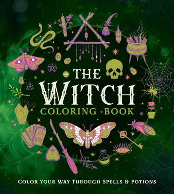 Le livre de coloriage de la sorcière : Colorez votre chemin à travers les sorts et les potions - The Witch Coloring Book: Color Your Way Through Spells and Potions