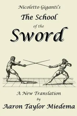 L'école de l'épée de Nicoletto Giganti : une nouvelle traduction par Aaron Taylor Miedema - Nicoletto Giganti's the School of the Sword: A New Translation by Aaron Taylor Miedema