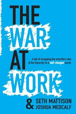 La guerre au travail : Une histoire pour naviguer dans les règles non écrites de la hiérarchie dans un monde à moitié changé. - The War At Work: A Tale of Navigating the Unwritten Rules of the Hierarchy in a Half Changed World.