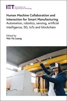 Collaboration et interaction homme-machine pour une fabrication intelligente : L'automatisation, la robotique, la détection, l'intelligence artificielle, la 5g, les Iots et la blockchain - Human Machine Collaboration and Interaction for Smart Manufacturing: Automation, Robotics, Sensing, Artificial Intelligence, 5g, Iots and Blockchain