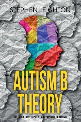 Théorie B de l'autisme : La cause, le développement et le soutien de l'autisme - Autism B Theory: The Cause, Development and Support of Autism