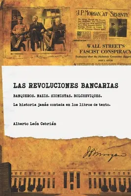 Las revoluciones bancarias : Banqueros, nazis, sionistes, bolcheviques, espias. Une histoire critique de la banque d'investissement. - Las revoluciones bancarias: Banqueros, nazis, sionistas, bolcheviques, espias. Una historia crtica de la banca de inversin.