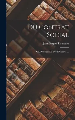 Du Contrat Social : Ou, Principes Du Droit Politique ... - Du Contrat Social: Ou, Principes Du Droit Politique ...