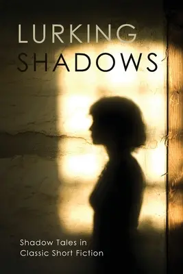 Les ombres qui rôdent : Histoires d'ombres dans la fiction classique - Lurking Shadows: Shadow Tales in Classic Short Fiction