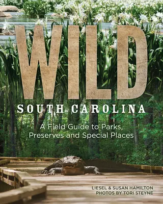 La Caroline du Sud sauvage : Un guide de terrain pour les parcs, les réserves et les lieux spéciaux - Wild South Carolina: A Field Guide to Parks, Preserves and Special Places