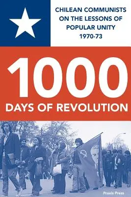 1000 jours de révolution : Les communistes chiliens et les leçons de l'unité populaire 1970-73 - 1000 Days of Revolution: Chilean Communists on the Lessons of Popular Unity 1970-73