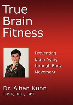 La vraie forme cérébrale : La prévention du vieillissement cérébral par le mouvement corporel - True Brain Fitness: Preventing Brain Aging through Body Movement