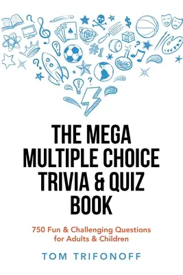 Le Mega Multiple Choice Trivia & Quiz Book : 750 questions amusantes et stimulantes pour adultes et enfants - The Mega Multiple Choice Trivia & Quiz Book: 750 Fun & Challenging Questions for Adults & Children