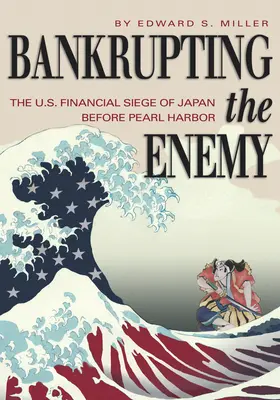 La banqueroute de l'ennemi : le siège financier du Japon par les États-Unis avant Pearl Harbor - Bankrupting the Enemy: The U.S. Financial Siege of Japan Before Pearl Harbor