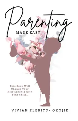 Parenting Made Easy : Ce livre changera votre relation avec votre enfant - Parenting Made Easy: This Book Will Change Your Relationship with Your Child