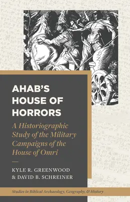 La maison des horreurs d'Achab : Une étude historiographique des campagnes militaires de la maison d'Omri - Ahab's House of Horrors: A Historiographic Study of the Military Campaigns of the House of Omri