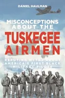 Idées fausses sur les aviateurs de Tuskegee : Réfuter les mythes sur les premiers pilotes militaires noirs d'Amérique - Misconceptions about the Tuskegee Airmen: Refuting Myths about America's First Black Military Pilots