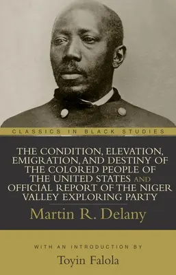 La condition, l'élévation, l'émigration et le destin des personnes de couleur des États-Unis et le rapport officiel du groupe d'exploration de la vallée du Niger - The Condition, Elevation, Emigration, and Destiny of the Colored People of the United States and Official Report of the Niger Valley Exploring Party