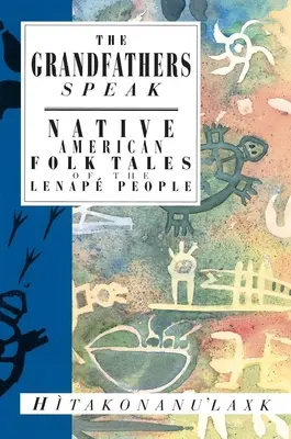 Les grands-pères parlent : Contes populaires amérindiens du peuple Lenap (Hitakonanu'laxk (Tree Beard)) - The Grandfathers Speak: Native American Folk Tales of the Lenap People (Hitakonanu'laxk (Tree Beard))