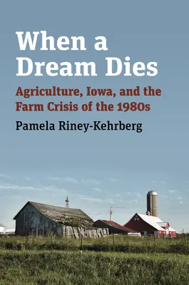 Quand un rêve meurt : L'agriculture, l'Iowa et la crise agricole des années 1980 - When a Dream Dies: Agriculture, Iowa, and the Farm Crisis of the 1980s