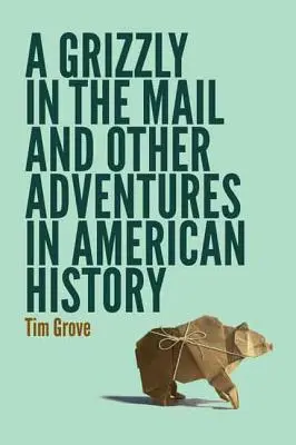 Un grizzli dans le courrier et autres aventures dans l'histoire américaine - A Grizzly in the Mail and Other Adventures in American History