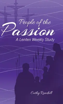 Le peuple de la passion : Une étude hebdomadaire pour le carême - People of the Passion: A Lenten Weekly Study