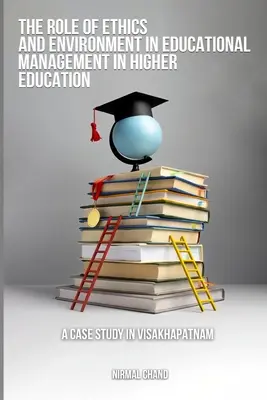 Le rôle de l'éthique et de l'environnement dans la gestion de l'éducation dans l'enseignement supérieur Une étude de cas à Visakhapatnam - The Role of Ethics and the Environment in Educational Management in Higher Education A Case Study in Visakhapatnam