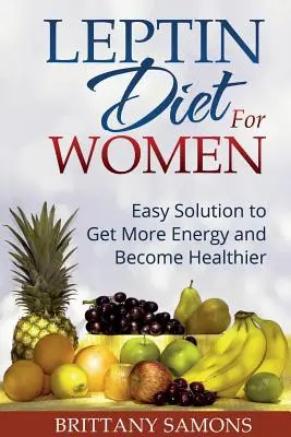 Régime Leptine pour les femmes : Solution facile pour avoir plus d'énergie et être en meilleure santé - Leptin Diet for Women: Easy Solution to Get More Energy and Become Healthier