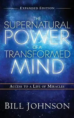 Le pouvoir surnaturel de l'esprit transformé, édition augmentée - The Supernatural Power of the Transformed Mind Expanded Edition