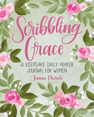 Scribbling Grace : Un journal de prière quotidien pour les femmes - Scribbling Grace: A Keepsake Daily Prayer Journal for Women