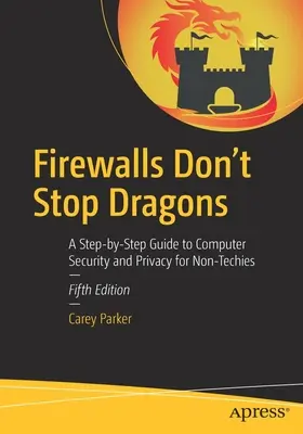 Les pare-feu n'arrêtent pas les dragons : Un guide pas à pas de la sécurité informatique et de la protection de la vie privée pour les non-initiés - Firewalls Don't Stop Dragons: A Step-By-Step Guide to Computer Security and Privacy for Non-Techies