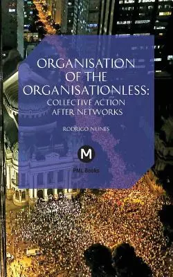 L'organisation des sans-organisation : L'action collective après les réseaux - The Organisation of the Organisationless: Collective Action After Networks