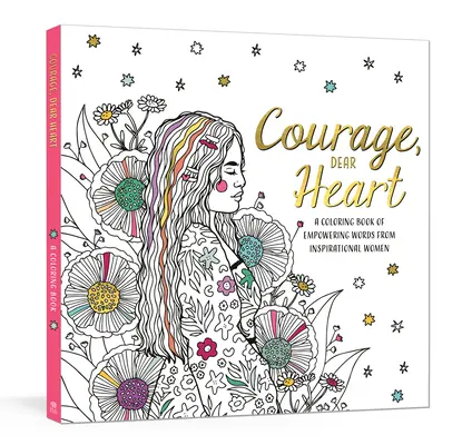 Courage, cher cœur : Un livre de coloriage de mots inspirants de femmes inspirées - Courage, Dear Heart: A Coloring Book of Empowering Words from Inspirational Women