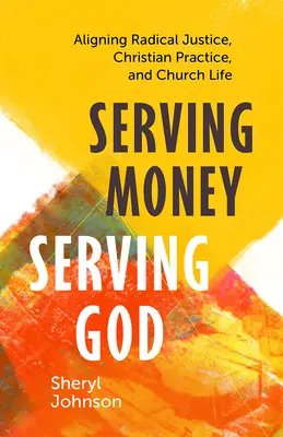 Servir l'argent, servir Dieu : Aligner la justice radicale, la pratique chrétienne et la vie de l'Église - Serving Money, Serving God: Aligning Radical Justice, Christian Practice, and Church Life