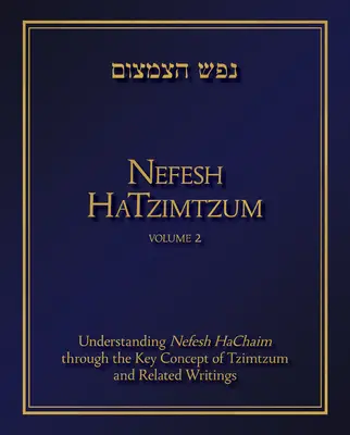 Nefesh Hatzimtzum, Volume 2, 2 : Comprendre Nefesh Hachaim à travers le concept clé de Tzimtzum et les écrits connexes - Nefesh Hatzimtzum, Volume 2, 2: Understanding Nefesh Hachaim Through the Key Concept of Tzimtzum and Related Writings