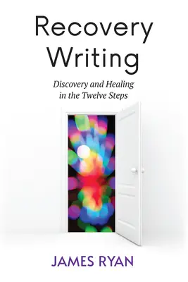 L'écriture du rétablissement : Découverte et guérison en douze étapes - Recovery Writing: Discovery and Healing in the Twelve Steps