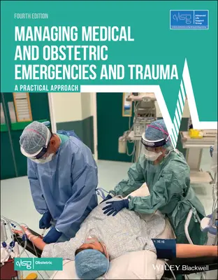Gestion des urgences médicales et obstétricales et des traumatismes : Une approche pratique (Advanced Life Support Group (Alsg)) - Managing Medical and Obstetric Emergencies and Trauma: A Practical Approach (Advanced Life Support Group (Alsg))